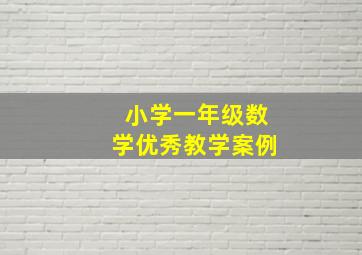 小学一年级数学优秀教学案例