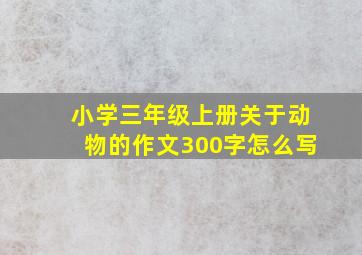 小学三年级上册关于动物的作文300字怎么写