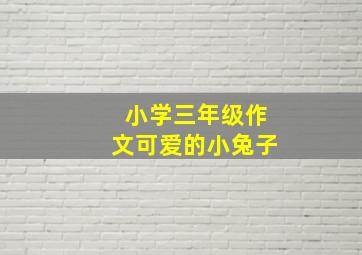 小学三年级作文可爱的小兔子