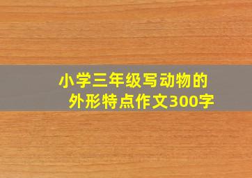 小学三年级写动物的外形特点作文300字