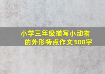 小学三年级描写小动物的外形特点作文300字