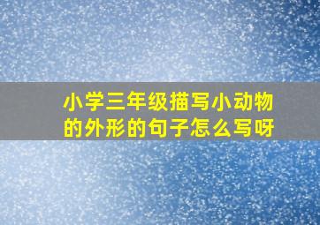 小学三年级描写小动物的外形的句子怎么写呀