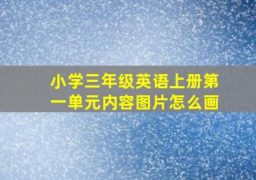 小学三年级英语上册第一单元内容图片怎么画