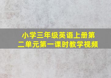 小学三年级英语上册第二单元第一课时教学视频