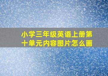 小学三年级英语上册第十单元内容图片怎么画