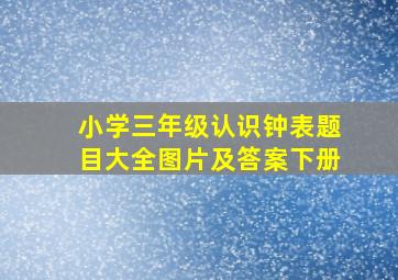 小学三年级认识钟表题目大全图片及答案下册