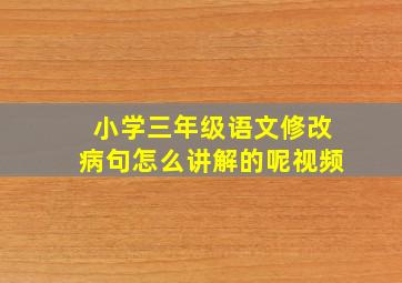 小学三年级语文修改病句怎么讲解的呢视频