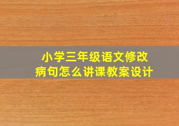 小学三年级语文修改病句怎么讲课教案设计