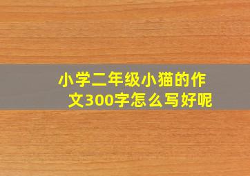 小学二年级小猫的作文300字怎么写好呢