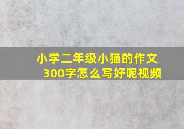 小学二年级小猫的作文300字怎么写好呢视频