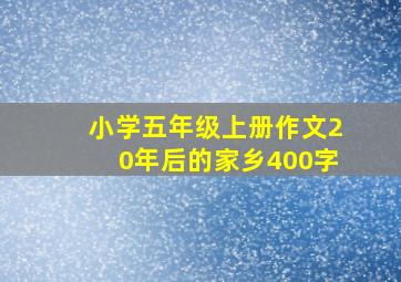 小学五年级上册作文20年后的家乡400字