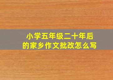 小学五年级二十年后的家乡作文批改怎么写