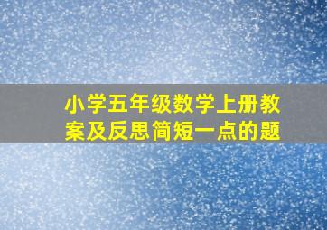 小学五年级数学上册教案及反思简短一点的题