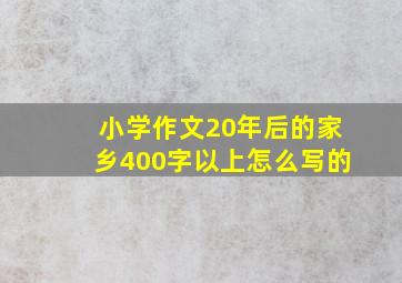 小学作文20年后的家乡400字以上怎么写的