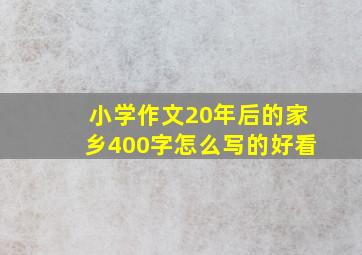 小学作文20年后的家乡400字怎么写的好看