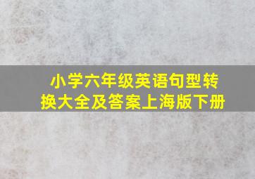 小学六年级英语句型转换大全及答案上海版下册