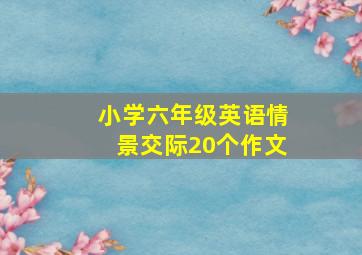 小学六年级英语情景交际20个作文