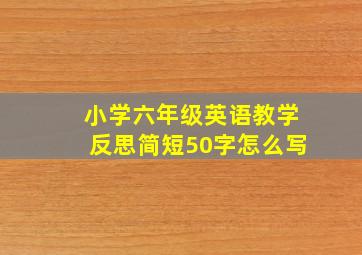 小学六年级英语教学反思简短50字怎么写