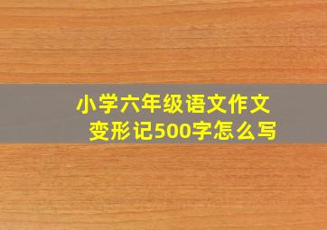 小学六年级语文作文变形记500字怎么写