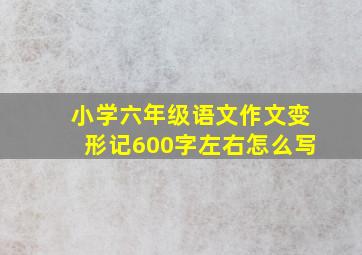 小学六年级语文作文变形记600字左右怎么写