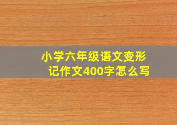 小学六年级语文变形记作文400字怎么写