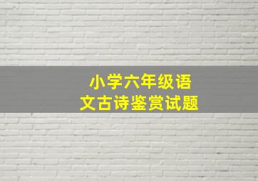 小学六年级语文古诗鉴赏试题