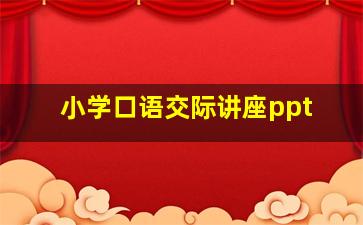 小学口语交际讲座ppt