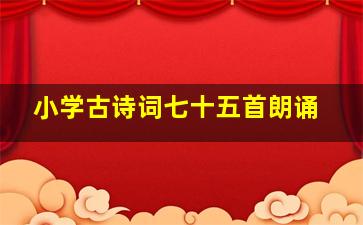 小学古诗词七十五首朗诵