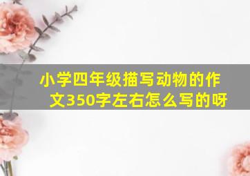 小学四年级描写动物的作文350字左右怎么写的呀