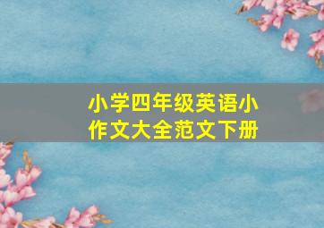 小学四年级英语小作文大全范文下册