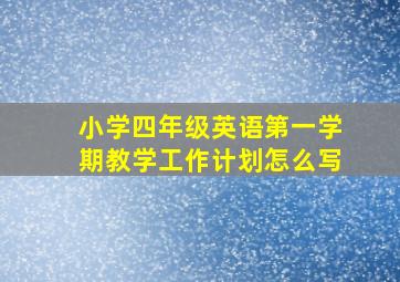 小学四年级英语第一学期教学工作计划怎么写