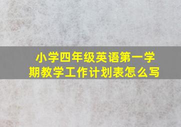 小学四年级英语第一学期教学工作计划表怎么写