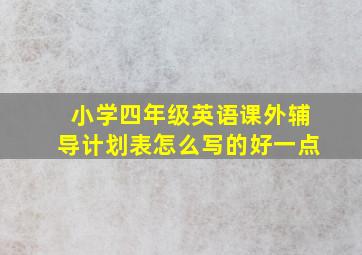 小学四年级英语课外辅导计划表怎么写的好一点