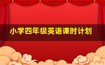 小学四年级英语课时计划