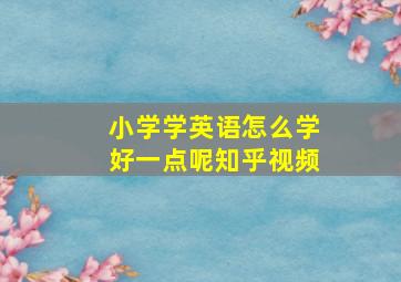 小学学英语怎么学好一点呢知乎视频