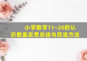 小学数学11~20的认识教案反思总结与改进方法