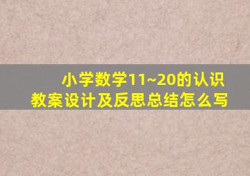 小学数学11~20的认识教案设计及反思总结怎么写