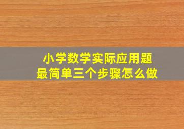 小学数学实际应用题最简单三个步骤怎么做