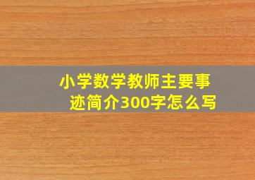 小学数学教师主要事迹简介300字怎么写