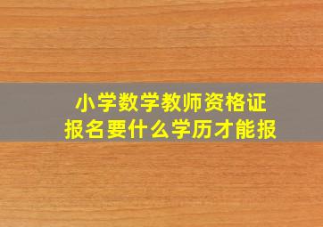 小学数学教师资格证报名要什么学历才能报