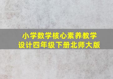 小学数学核心素养教学设计四年级下册北师大版