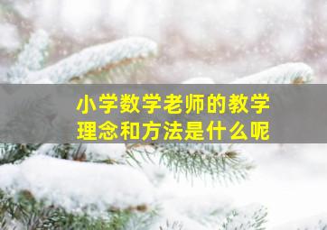 小学数学老师的教学理念和方法是什么呢