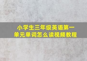 小学生三年级英语第一单元单词怎么读视频教程