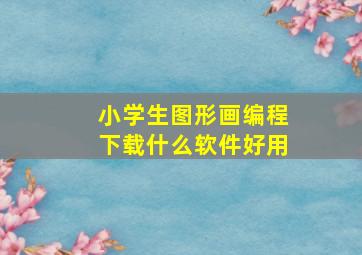 小学生图形画编程下载什么软件好用