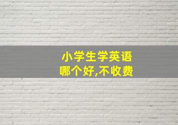 小学生学英语哪个好,不收费