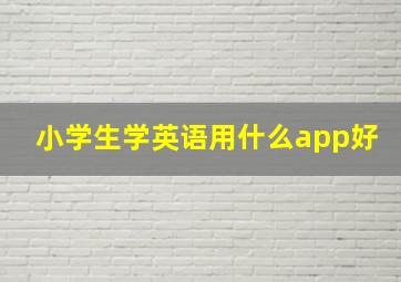 小学生学英语用什么app好