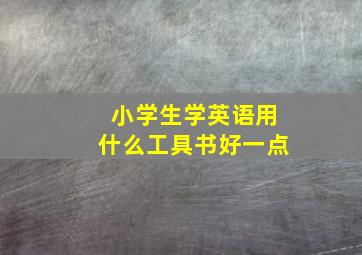 小学生学英语用什么工具书好一点