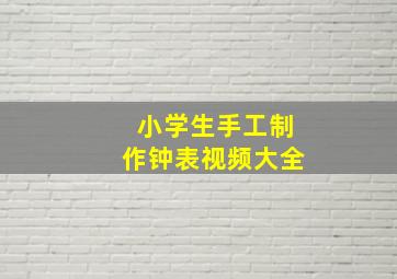 小学生手工制作钟表视频大全