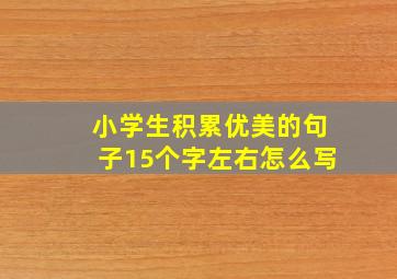 小学生积累优美的句子15个字左右怎么写