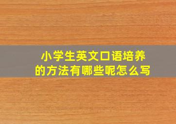 小学生英文口语培养的方法有哪些呢怎么写